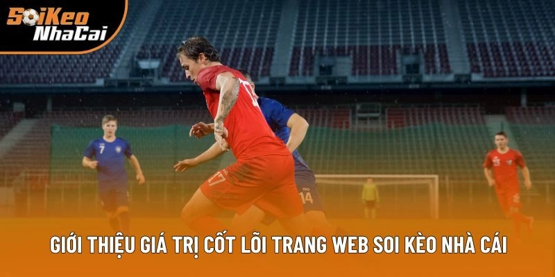 Giới thiệu giá trị cốt lõi trang web Soi Kèo Nhà Cái Giới thiệu giá trị cốt lõi trang web Soi Kèo Nhà Cái