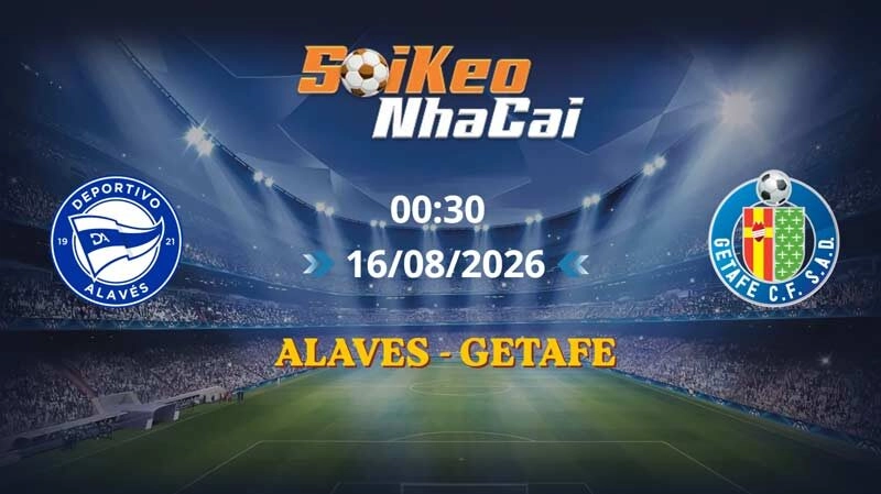 Soi Kèo Nhà Cái Alaves vs Getafe 0h30 ngày 16/08/2026 | La Liga