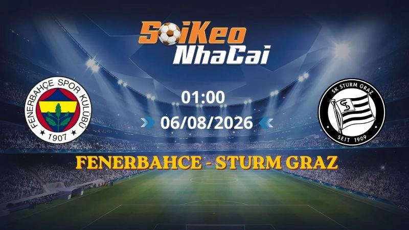 Soi Kèo Nhà Cái Fenerbahce vs Sturm Graz 01h00 06/08/2026 | Champions League