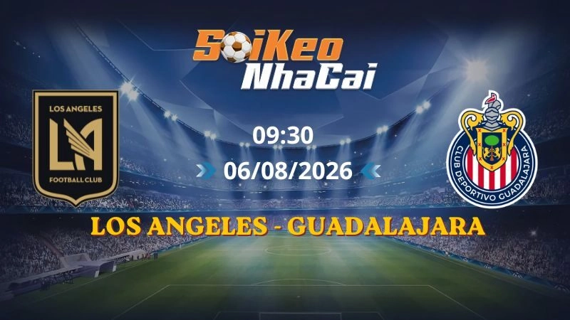 Soi Kèo Nhà Cái Los Angeles vs Guadalajara 09h30 06/08/2026 | CONCACAF Leagues Cup