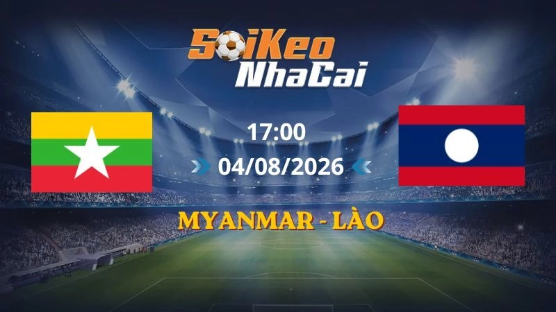 Soi Kèo Nhà Cái Myanmar vs Lào 17h00 04/08/2026 | AFF Cup
