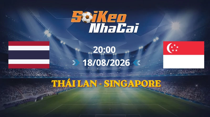 Soi Kèo Nhà Cái Thái Lan vs Singapore 20h00 Ngày 18/08/2026 | AFF Cup