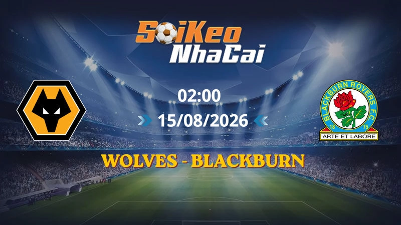 Soi Kèo Nhà Cái Wolves vs Blackburn 02h00 15/08/2026 | Championship