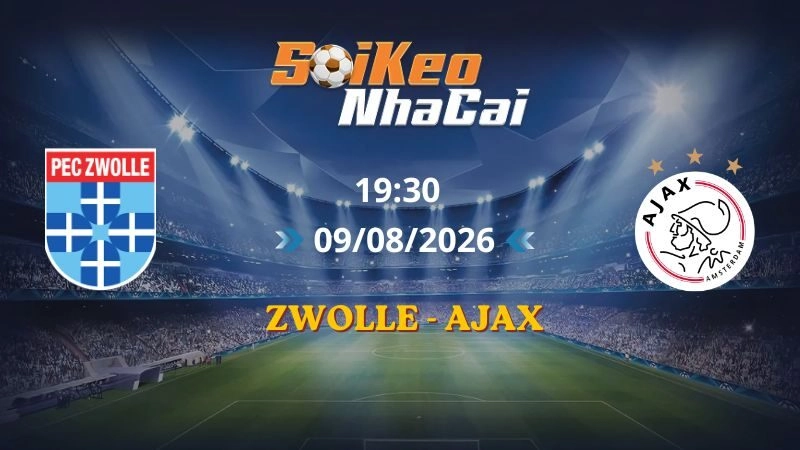 Soi Kèo Nhà Cái Zwolle vs Ajax 19h30 09/08/2026 | VĐQG Hà Lan